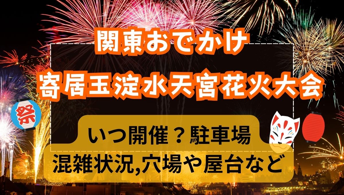 寄居玉淀水天宮祭花火大会2024/いつ開催？駐車場おすすめ場所,穴場や屋台,有料観覧席発売について